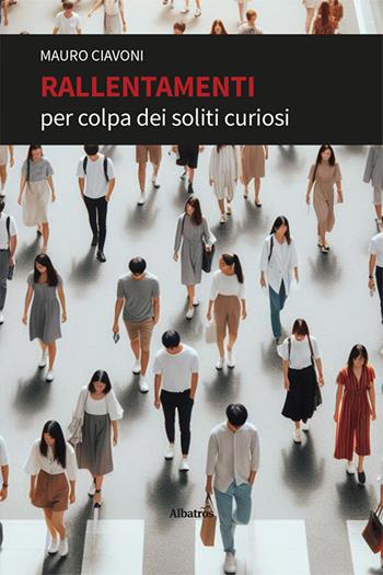 Rallentamenti per colpa dei soliti curiosi - Mauro Ciavoni - Libro Gruppo Albatros Il Filo 2024, Nuove voci. Strade | Libraccio.it