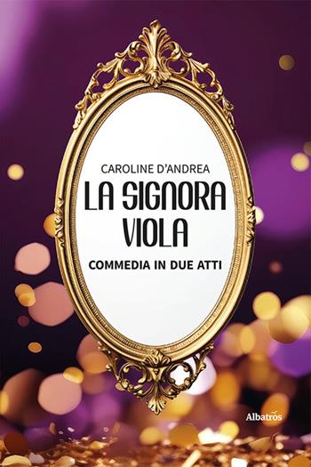 La signora Viola. Commedia in due atti - Caroline D'Andrea - Libro Gruppo Albatros Il Filo 2024, Nuove voci. Strade | Libraccio.it