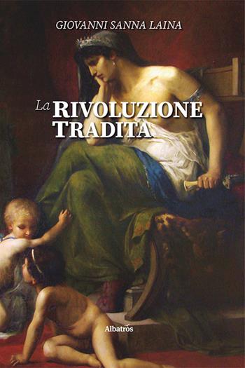 La rivoluzione tradita - Giovanni Sanna Laìna - Libro Gruppo Albatros Il Filo 2024, Gli Speciali. Strade | Libraccio.it