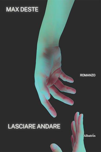 Lasciare andare - Max Deste - Libro Gruppo Albatros Il Filo 2024, Nuove voci | Libraccio.it