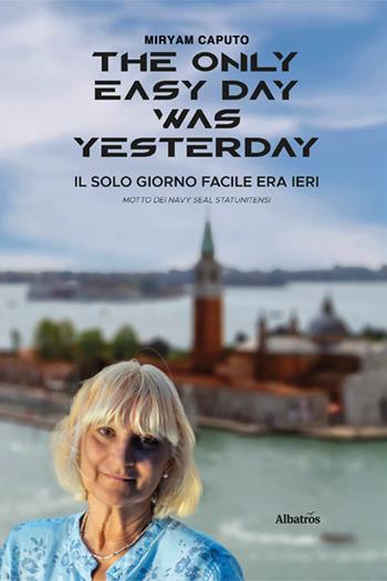 The only easy day was yesterday - Miryam Caputo - Libro Gruppo Albatros Il Filo 2024, Gli speciali. Vite | Libraccio.it