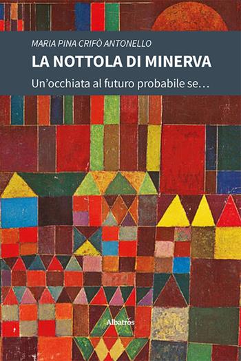 La nottola di Minerva - Maria Pina Crifò Antonello - Libro Gruppo Albatros Il Filo 2024, Nuove voci. Imago | Libraccio.it