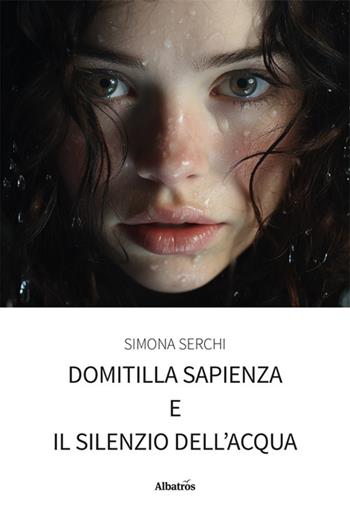Domitilla Sapienza e il silenzio dell'acqua - Simona Serchi - Libro Gruppo Albatros Il Filo 2024, Nuove voci. Strade | Libraccio.it