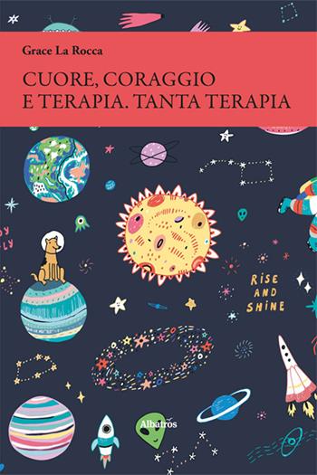 Cuore, coraggio e terapia. Tanta terapia - Grace La Rocca - Libro Gruppo Albatros Il Filo 2024, Nuove voci. Vite | Libraccio.it