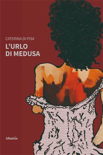 L'urlo di Medusa - Caterina Di Pisa - Libro Gruppo Albatros Il Filo 2024, Nuove voci. Le piume | Libraccio.it