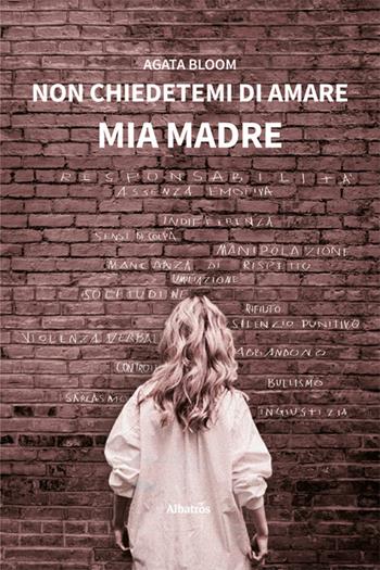Non chiedetemi di amare mia madre - Agata Bloom - Libro Gruppo Albatros Il Filo 2024, Nuove voci. Vite | Libraccio.it