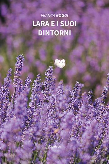 Lara e i suoi dintorni - Franca Goggi - Libro Gruppo Albatros Il Filo 2024, Nuove voci. Strade | Libraccio.it