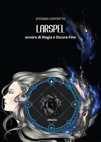 Larspel, ovvero di magia e oscura fine - Stefano Centritto - Libro Gruppo Albatros Il Filo 2024, Nuove voci. Imago | Libraccio.it