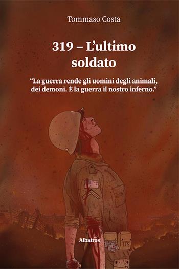 319. L'ultimo soldato - Tommaso Costa - Libro Gruppo Albatros Il Filo 2024, Nuove voci. Strade | Libraccio.it