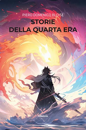 Storie della Quarta Era - Piero Domenico Bloise - Libro Gruppo Albatros Il Filo 2024, Nuove voci. Imago | Libraccio.it