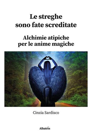 Le streghe sono fate screditate. Alchimie atipiche per le anime magiche - Cinzia Sardisco - Libro Gruppo Albatros Il Filo 2024, Nuove voci | Libraccio.it
