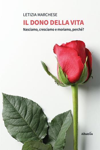 Il dono della vita. Nasciamo, cresciamo e moriamo, perché? - Letizia Marchese - Libro Gruppo Albatros Il Filo 2024, Nuove voci. Vite | Libraccio.it