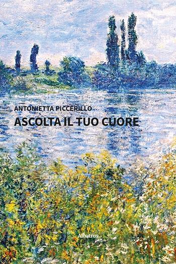 Ascolta il tuo cuore - Antonietta Piccerillo - Libro Gruppo Albatros Il Filo 2024, Nuove voci. Le piume | Libraccio.it