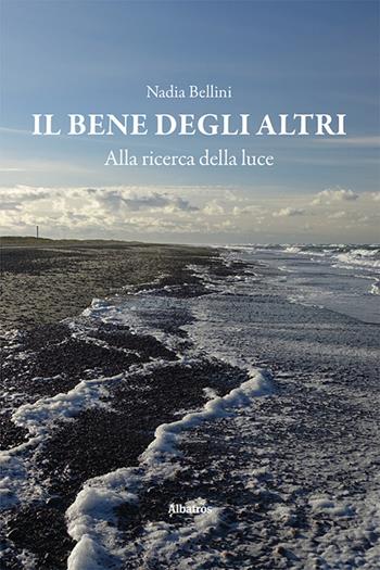 Il bene degli altri. Alla ricerca della luce - Nadia Bellini - Libro Gruppo Albatros Il Filo 2024, Nuove voci. Strade | Libraccio.it
