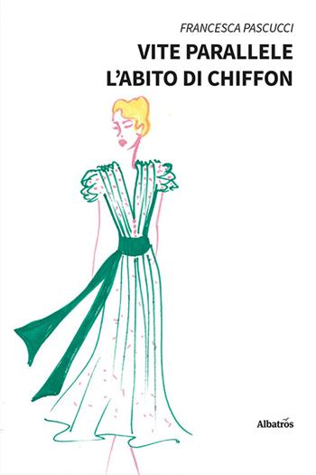 Vite parallele. L'abito di chiffon - Francesca Pascucci - Libro Gruppo Albatros Il Filo 2024, Nuove voci. Strade | Libraccio.it