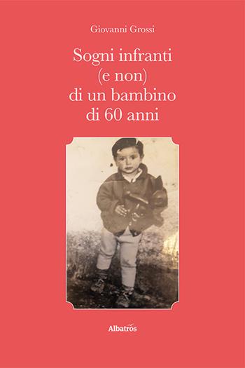 Sogni infranti (e non) di un bambino di 60 anni - Giovanni Grossi - Libro Gruppo Albatros Il Filo 2024, Nuove voci. Vite | Libraccio.it