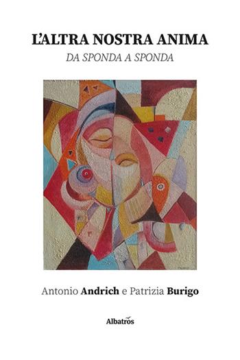 L'altra nostra anima. Da sponda a sponda - Antonio Andrich, Patrizia Burigo - Libro Gruppo Albatros Il Filo 2024, Nuove voci. Le piume | Libraccio.it