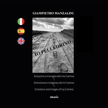Io pellegrino. Emozioni e immagini del mio Camino. Ediz. italiana, spagnola e inglese - Giampietro Manzalini - Libro Gruppo Albatros Il Filo 2024, Nuove voci. Vite | Libraccio.it
