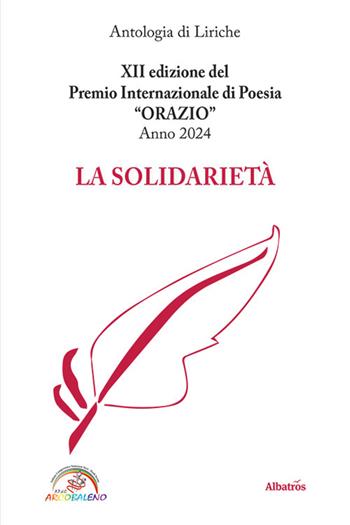La solidarietà. 12ª edizione del premio internazionale di poesia Orazio. Anno 2024  - Libro Gruppo Albatros Il Filo 2024, Nuove voci. Le cose | Libraccio.it