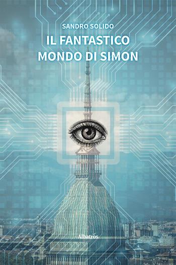 Il fantastico mondo di Simon - Sandro Solido - Libro Gruppo Albatros Il Filo 2024, Nuove voci. Imago | Libraccio.it