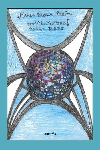 Dov'è il Mistero? Terza parte - Maria Paola Sozio - Libro Gruppo Albatros Il Filo 2024, Nuove voci. I saggi | Libraccio.it