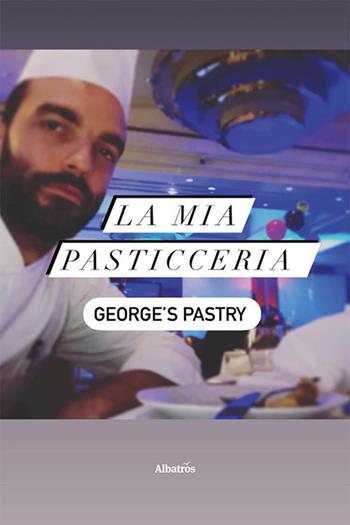 La mia pasticceria. George’s pastry - Giorgio Crocetti - Libro Gruppo Albatros Il Filo 2024, Nuove voci. Vite | Libraccio.it