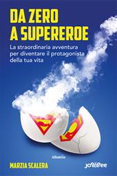 Da zero a supereroe. La straordinaria avventura per diventare il protagonista della tua vita