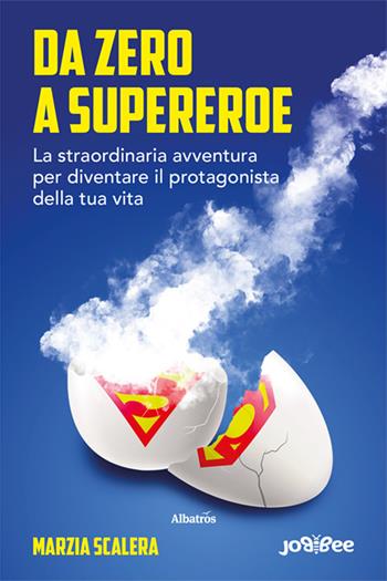 Da zero a supereroe. La straordinaria avventura per diventare il protagonista della tua vita - Marzia Scalera - Libro Gruppo Albatros Il Filo 2024, Nuove voci. I saggi | Libraccio.it