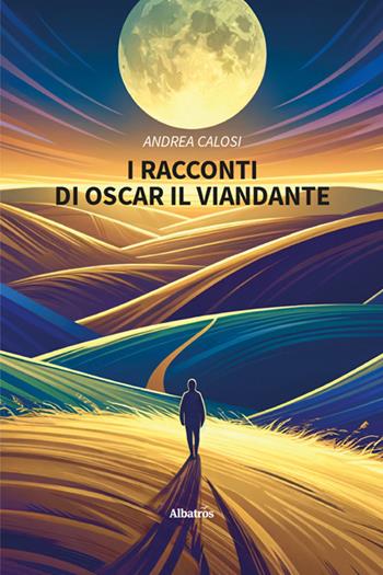 I racconti di Oscar il viandante - Andrea Calosi - Libro Gruppo Albatros Il Filo 2024, Nuove voci. Fabulae | Libraccio.it