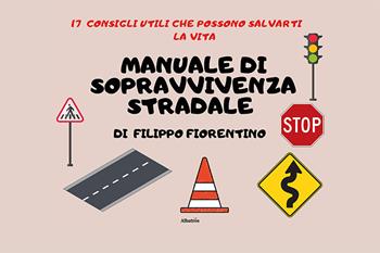 Manuale di sopravvivenza stradale. 17 consigli utili che possono salvarti la vita - Filippo Fiorentino - Libro Gruppo Albatros Il Filo 2024, Nuove voci. I saggi | Libraccio.it