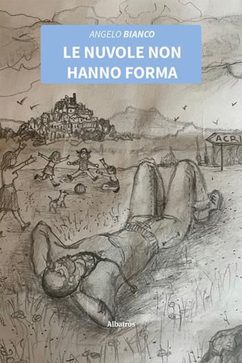 Le nuvole non hanno forma - Angelo Bianco - Libro Gruppo Albatros Il Filo 2024, Nuove voci. Vite | Libraccio.it