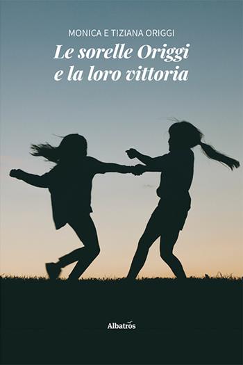 Le sorelle Origgi e la loro vittoria - Monica Origgi, Tiziana Origgi - Libro Gruppo Albatros Il Filo 2024, Nuove voci. Vite | Libraccio.it