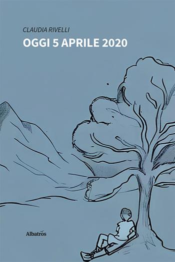 Oggi 5 aprile 2020 - Claudia Rivelli - Libro Gruppo Albatros Il Filo 2024, Nuove voci. Vite | Libraccio.it