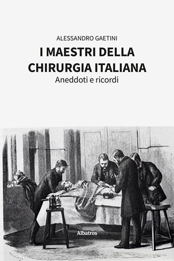 I maestri della chirurgia italiana. Aneddoti e ricordi - Alessandro Gaetini - Libro Gruppo Albatros Il Filo 2024, Nuove voci. I saggi | Libraccio.it