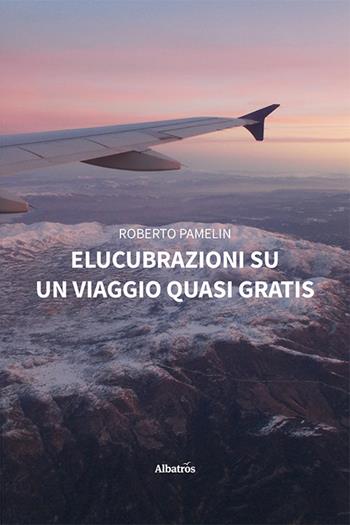 Elucubrazioni su un viaggio quasi gratis - Roberto Pamelin - Libro Gruppo Albatros Il Filo 2024, Nuove voci. Strade | Libraccio.it