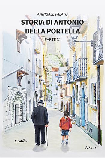 Storia di Antonio Della Portella. Vol. 3 - Annibale Falato - Libro Gruppo Albatros Il Filo 2024, Nuove voci. Strade | Libraccio.it