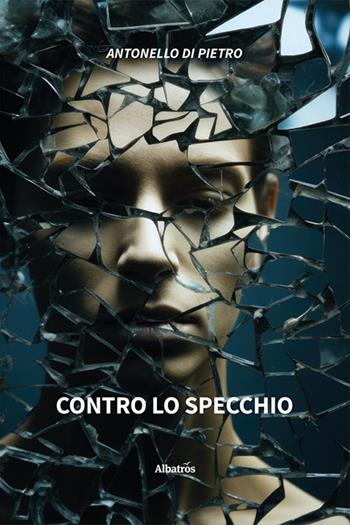 Contro lo specchio - Antonello Di Pietro - Libro Gruppo Albatros Il Filo 2024, Nuove voci. Strade | Libraccio.it