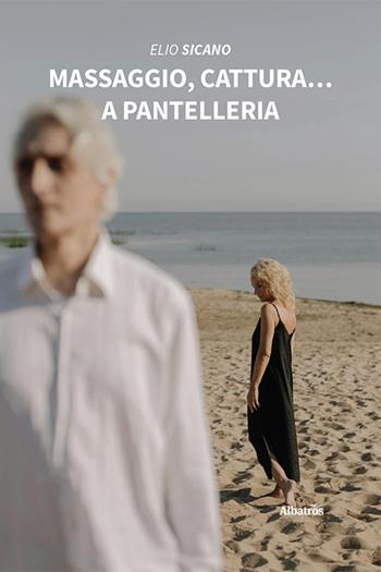 Massaggio, cattura… a Pantelleria - Elio Sicano - Libro Gruppo Albatros Il Filo 2024, Nuove voci. Strade | Libraccio.it