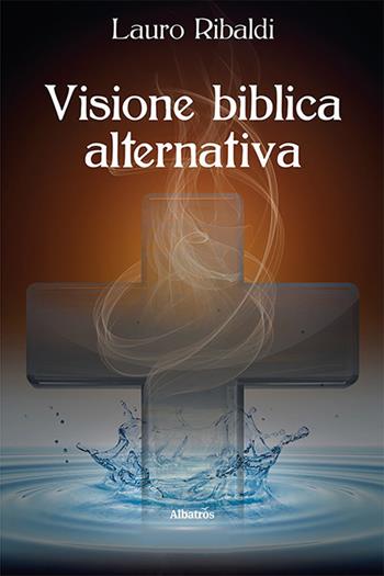 Visione biblica alternativa - Lauro Ribaldi - Libro Gruppo Albatros Il Filo 2024, Nuove voci. I saggi | Libraccio.it