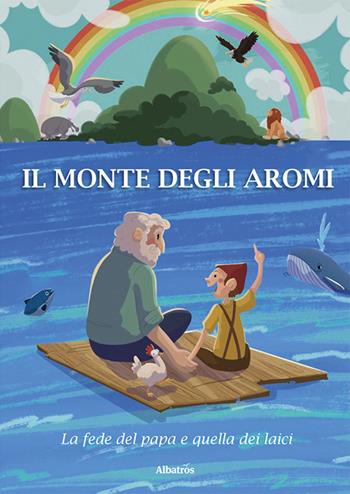 Il monte degli aromi. La fede del papa e quella dei laici  - Libro Gruppo Albatros Il Filo 2024, Nuove voci. I saggi | Libraccio.it