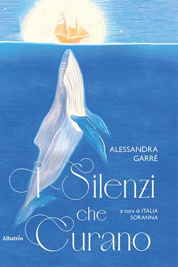 I silenzi che curano - Alessandra Garrè - Libro Gruppo Albatros Il Filo 2024, Nuove voci | Libraccio.it