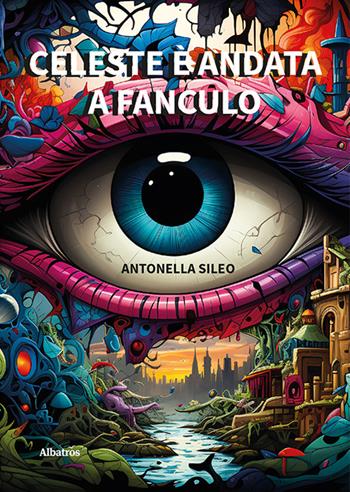 Celeste è andata a fanculo - Antonella Sileo - Libro Gruppo Albatros Il Filo 2024, Nuove voci. Strade | Libraccio.it