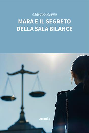 Mara e il segreto della sala bilance - Germana Ciardi - Libro Gruppo Albatros Il Filo 2024, Nuove voci. Strade | Libraccio.it