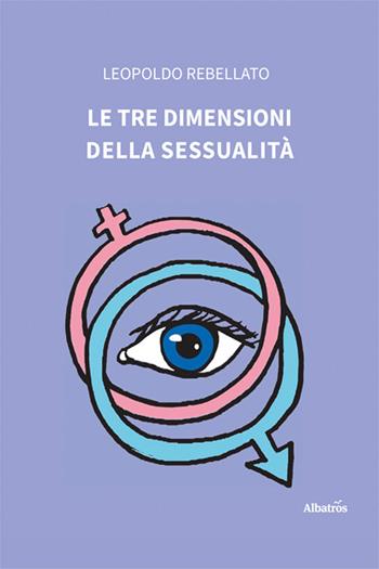 Le tre dimensioni della sessualità - Leopoldo Rebellato - Libro Gruppo Albatros Il Filo 2024, Nuove voci. I saggi | Libraccio.it