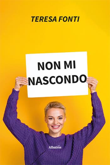 Non mi nascondo - Teresa Fonti - Libro Gruppo Albatros Il Filo 2024, Nuove voci. Le piume | Libraccio.it