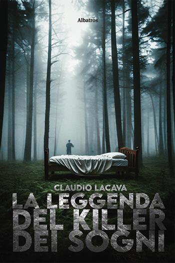 La leggenda del killer dei sogni - Claudio Lacava - Libro Gruppo Albatros Il Filo 2024, Nuove voci | Libraccio.it