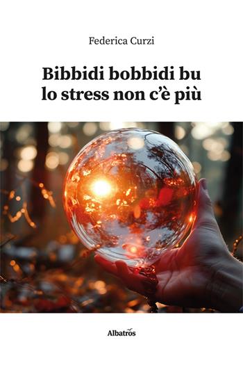 Bibbidi bobbidi bu lo stress non c'è più - Federica Curzi - Libro Gruppo Albatros Il Filo 2024, Nuove voci. I saggi | Libraccio.it