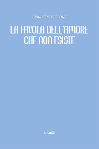 La favola dell'amore che non esiste - Gianpiero Bessone - Libro Gruppo Albatros Il Filo 2024, Nuove voci. Strade | Libraccio.it