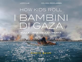 How Kids Roll. I bambini di Gaza. Sulle onde della libertà. Ediz. italiana e inglese - Loris Lai, Melissa Mcclaren - Libro Gruppo Albatros Il Filo 2024, Albatros. Gli speciali | Libraccio.it