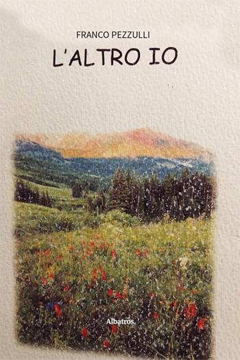 L'altro io - Franco Pezzulli - Libro Gruppo Albatros Il Filo 2024, Nuove voci. Le piume | Libraccio.it